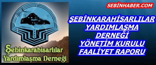 ŞEBİNKARAHİSARLILAR YARDIMLAŞMA DERNEĞİ YÖNETİM KURULU FAALİYET RAPORU